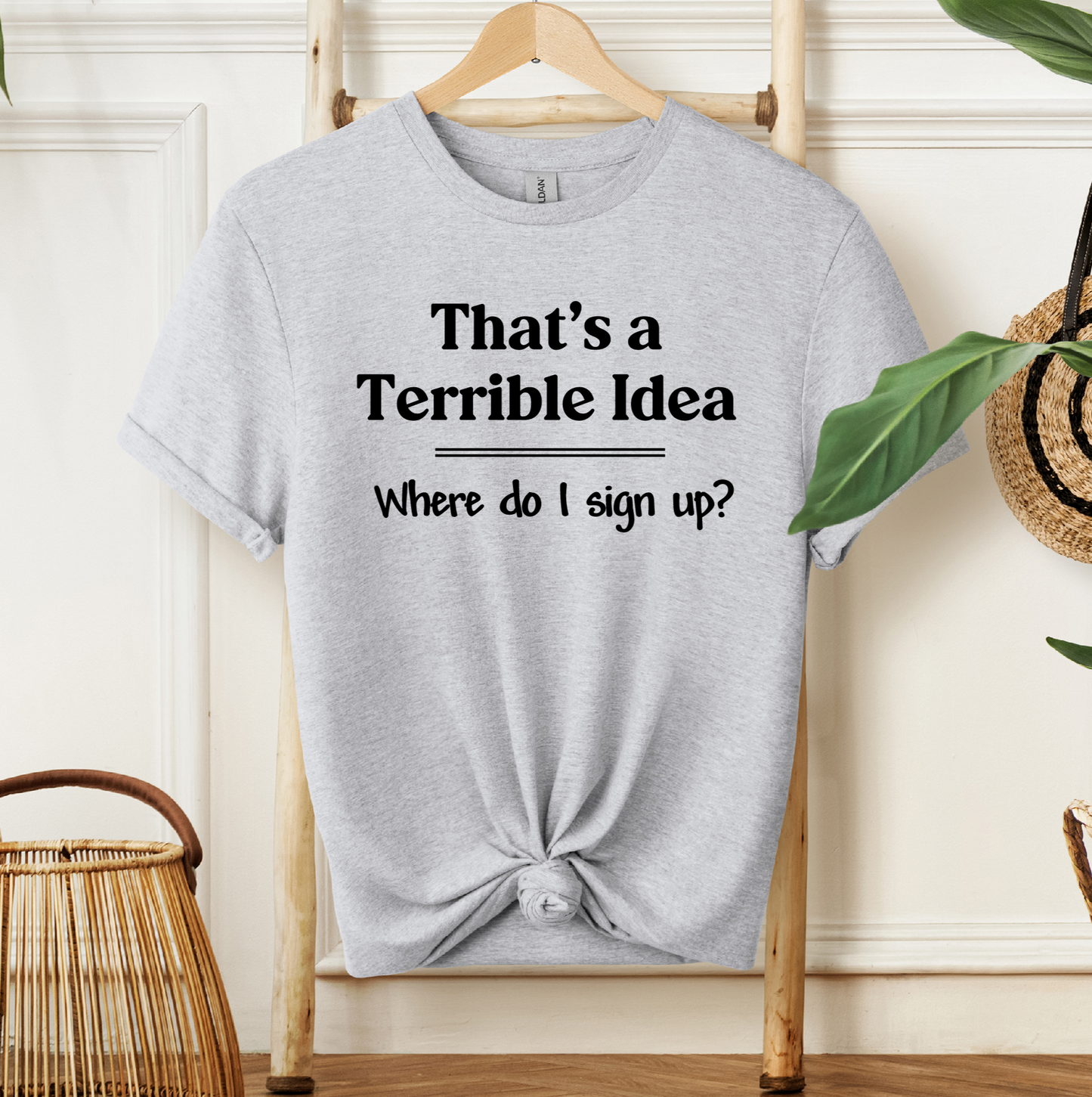 That's a Terrible Idea T-shirt